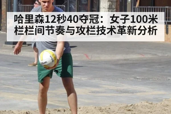 哈里森12秒40夺冠：女子100米栏栏间节奏与攻栏技术革新分析