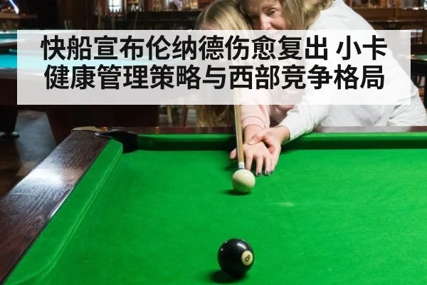 快船宣布伦纳德伤愈复出 小卡健康管理策略与西部竞争格局